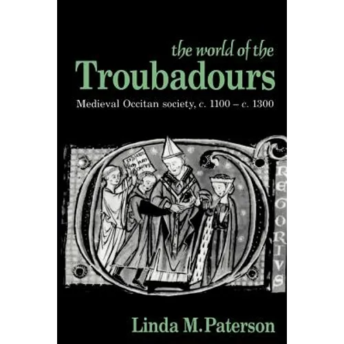 The World of the Troubadours: Medieval Occitan Society, C.1100 C.1300