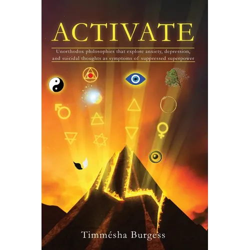 Activate: Unorthodox Philosophies That Explore Anxiety, Depression, and Suicidal Thoughts as Symptoms of Suppressed Superpower