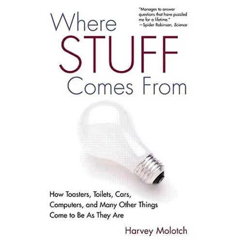 Where Stuff Comes from: How Toasters, Toilets, Cars, Computers and Many Other Things Come to Be as They Are