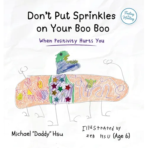 Don't Put Sprinkles on Your Boo Boo: When Positivity Hurts You - Hardcover