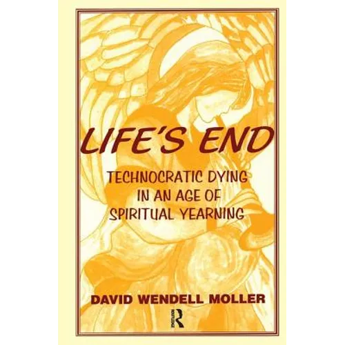 Life's End: Technocratic Dying in an Age of Spiritual Yearning