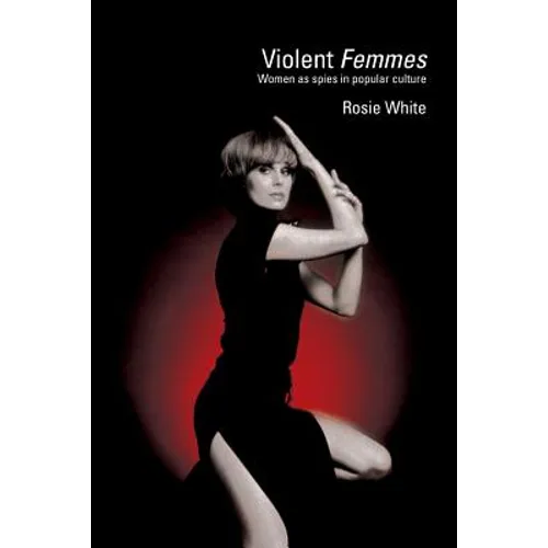 Violent Femmes: Women as Spies in Popular Culture