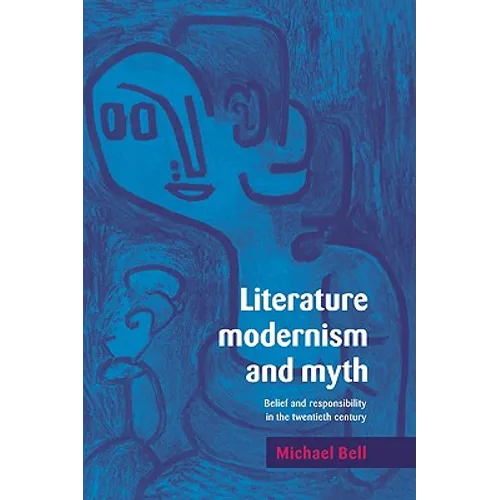 Literature, Modernism and Myth: Belief and Responsibility in the Twentieth Century