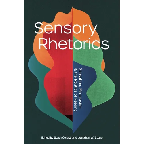 Sensory Rhetorics: Sensation, Persuasion, and the Politics of Feeling - Paperback