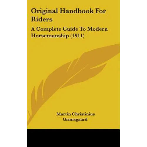 Original Handbook For Riders: A Complete Guide To Modern Horsemanship (1911) - Hardcover