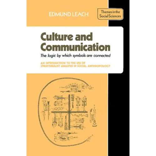 Culture and Communication: The Logic by Which Symbols Are Connected. an Introduction to the Use of Structuralist Analysis in Social Anthropology
