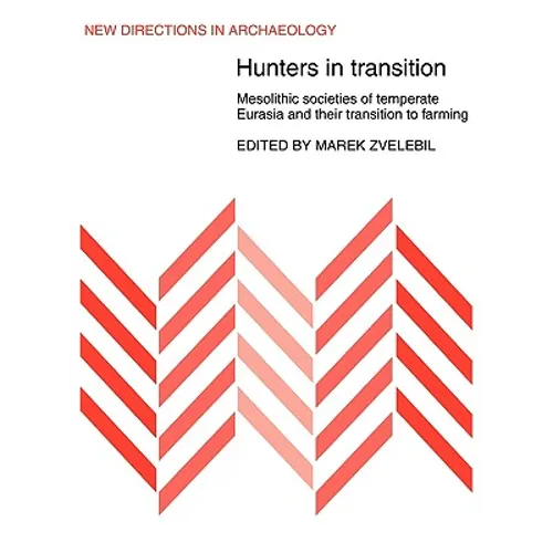 Hunters in Transition: Mesolithic Societies of Temperate Eurasia and Their Transition to Farming