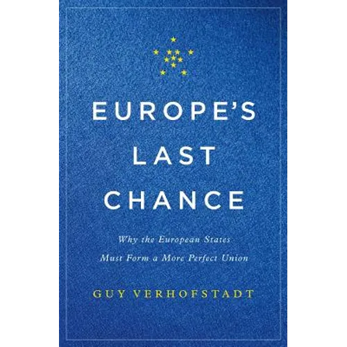 Europe's Last Chance: Why the European States Must Form a More Perfect Union