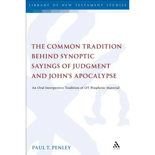 The Common Tradition Behind Synoptic Sayings of Judgment and John's Apocalypse: An Oral Interpretive Tradition of Old Testament Prophetic Material