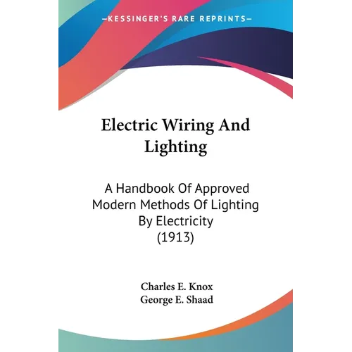 Electric Wiring And Lighting: A Handbook Of Approved Modern Methods Of Lighting By Electricity (1913)