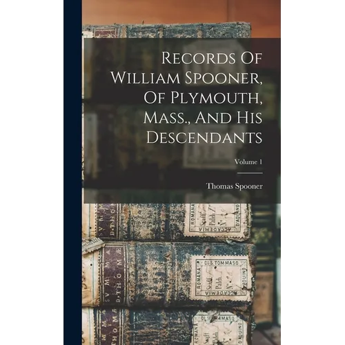 Records Of William Spooner, Of Plymouth, Mass., And His Descendants; Volume 1