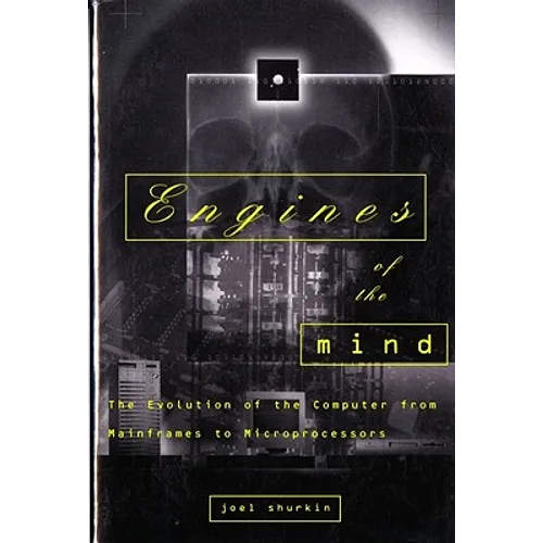 Engines of the Mind: The Evolution of the Computer from the Mainframes to Microprocessors