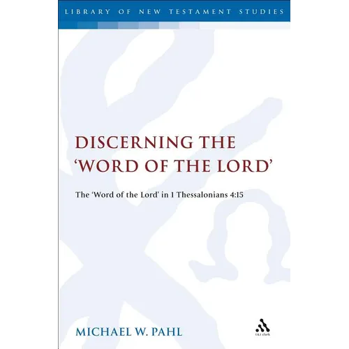 Discerning the Word of the Lord: The Word of the Lord in 1 Thessalonians 4:1