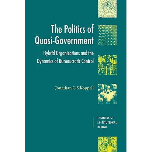 The Politics of Quasi-Government: Hybrid Organizations and the Dynamics of Bureaucratic Control