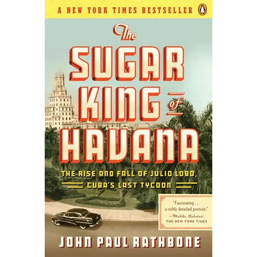 The Sugar King of Havana: The Rise and Fall of Julio Lobo, Cuba's Last Tycoon