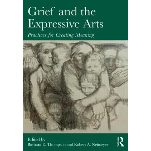 Grief and the Expressive Arts: Practices for Creating Meaning