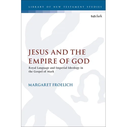 Jesus and the Empire of God: Royal Language and Imperial Ideology in the Gospel of Mark