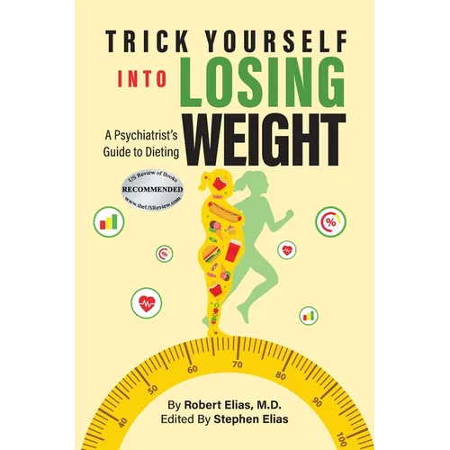 Trick Yourself into Losing Weight: A Psychiatrist's Guide to Dieting