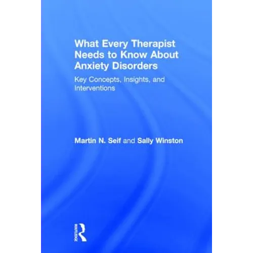 What Every Therapist Needs to Know About Anxiety Disorders: Key Concepts, Insights, and Interventions
