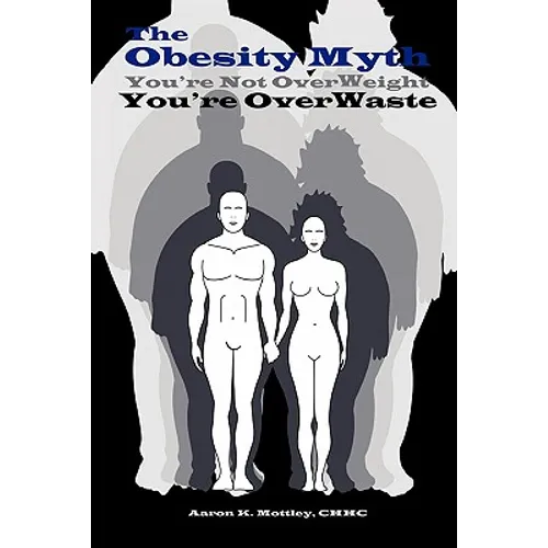 The Obesity Myth You're Not Overweight, You're Overwaste