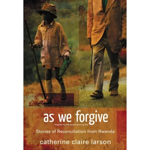 As We Forgive: Stories of Reconciliation from Rwanda