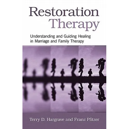 Restoration Therapy: Understanding and Guiding Healing in Marriage and Family Therapy