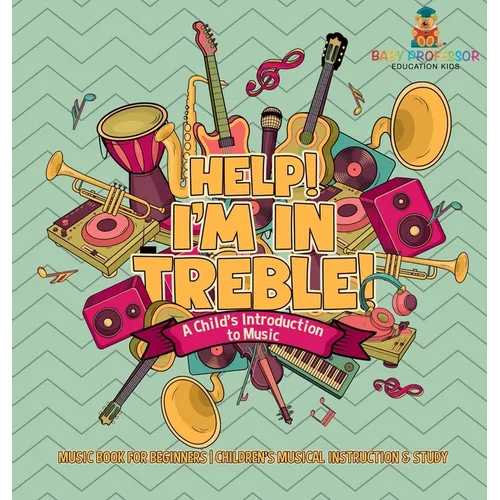 Help! I'm In Treble! A Child's Introduction to Music - Music Book for Beginners Children's Musical Instruction & Study - Hardcover