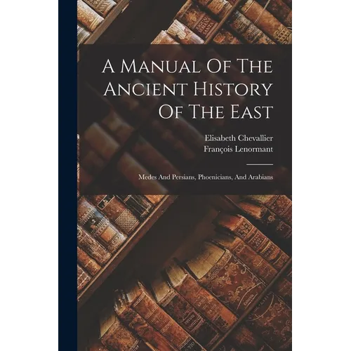 A Manual Of The Ancient History Of The East: Medes And Persians, Phoenicians, And Arabians