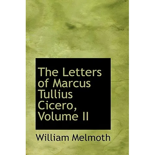 The Letters of Marcus Tullius Cicero, Volume II