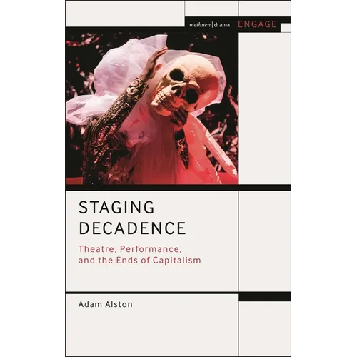 Staging Decadence: Theatre, Performance, and the Ends of Capitalism